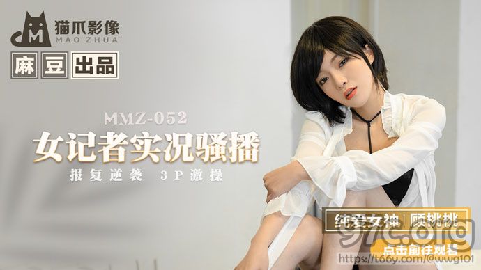 [HD/0.8G] 2022-04-03 MMZ-052女记者实况骚播-顾桃桃