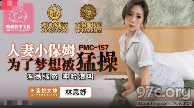 [HD/0.3G] 2022-06-07 蜜桃传媒PMC157人妻小保姆为了梦想被猛操-林思妤